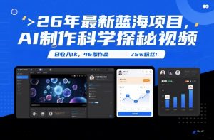 26年最新蓝海项目,AI制作科学探秘视频,变现方式强到离谱,日收入1k,46条作品75w粉丝-万象聊项目