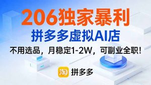 206独家暴利，拼多多虚拟AI店，不用选品，月稳定1-2W，可副业全职！-万象聊项目