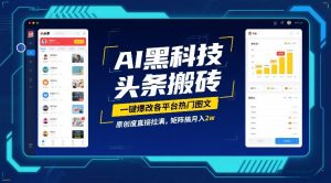 AI黑科技头条搬砖，一键爆改各平台热门图文，原创度直接拉满，矩阵搞月入2W【揭秘】-万象聊项目