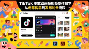 TikTok美式动画短视频制作教学,从创意构思到发布的全流程-万象聊项目
