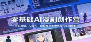 零基础AI漫剧创作营：出图剪辑、AI操作，配套专属配音克隆与动画素材-万象聊项目