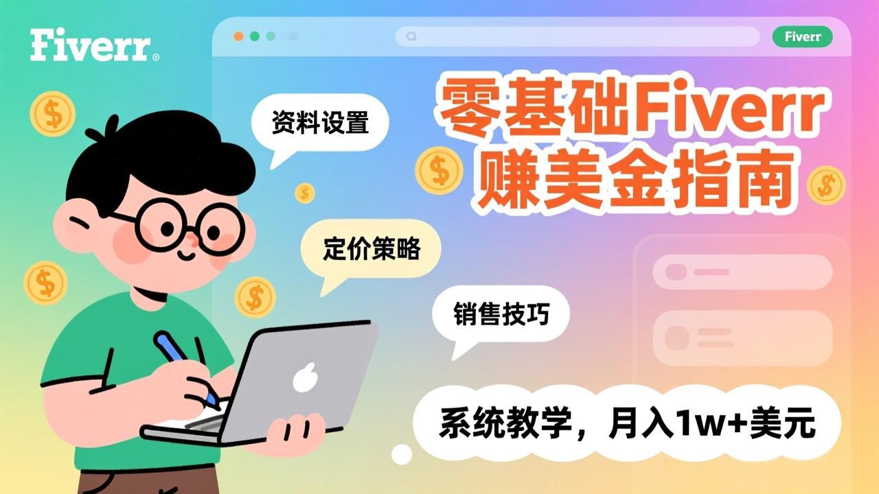 零基础Fiverr赚美金指南，涵盖资料设置、定价策略、销售技巧，系统教学，月入1w+美元-万象聊项目