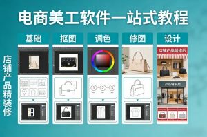 电商美工软件一站式教程,基础/抠图/调色/修图/设计,店铺产品精装修-万象聊项目