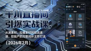千川直播间引爆实战课,从测素材、拉爆素材到稳流速、控投产的完整闭环王炸打法(2026年2月-万象聊项目