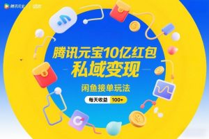 腾讯元宝10亿红包，私域变现，闲鱼接单玩法，每天收益100+-万象聊项目