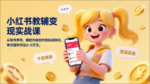 小红书教辅变现实战课，从账号养号、爆款内容创作到私域转化，单月盈利可达2-5万元-万象聊项目