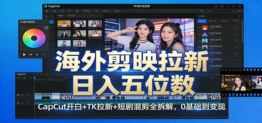 海外剪映拉新日入五位数：CapCut开白+TK拉新+短剧混剪全拆解，0基础到变现-万象聊项目