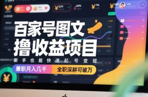百家号图文撸收益项目,新手也能快速起号变现,兼职月入几千,全职深耕可破万-万象聊项目