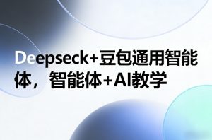 Deepseck+豆包通用智能体,智能体+AI教学-万象聊项目