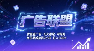 广告联盟全自动掘金，无需人工自动批量看广告，单窗口最高收益30+可矩阵月入1W+【揭秘】-万象聊项目