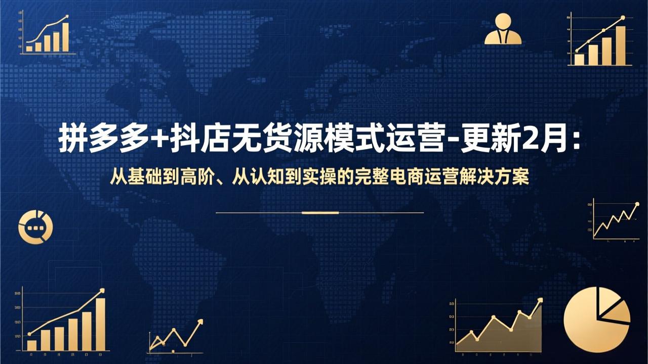 拼多多+抖店无货源模式运营-更新2月：从基础到高阶、从认知到实操的完整电商运营解决方案-万象聊项目