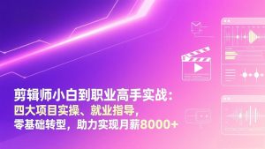 剪辑师小白到职业高手实战:四大项目实操、就业指导,零基础转型,助力实现月薪8000+-万象聊项目