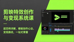 剪映特效创作与变现系统课,超百例详解、模板创作心法、变现路径,一站式掌握-万象聊项目