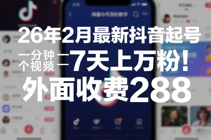 26年2月最新抖音起号涨粉教学，一分钟一个视频，7天上万粉，外面收费288-万象聊项目