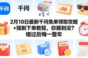 2月10日最新千问免单领取攻略+强制下单教程，你薅到没？错过后悔一整年-万象聊项目