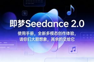 即梦Seedance 2.0使用手册，全新多模态创作体验，请你们大胆想象，其余的交给它-万象聊项目