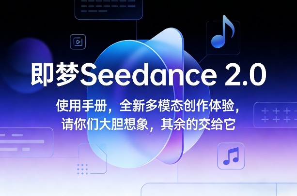 即梦Seedance 2.0使用手册，全新多模态创作体验，请你们大胆想象，其余的交给它-万象聊项目