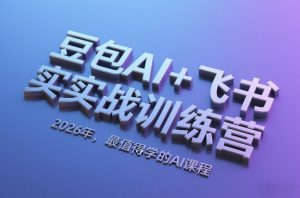 豆包AI+飞书实战训练营，2026年，最值得学的AI课程-万象聊项目