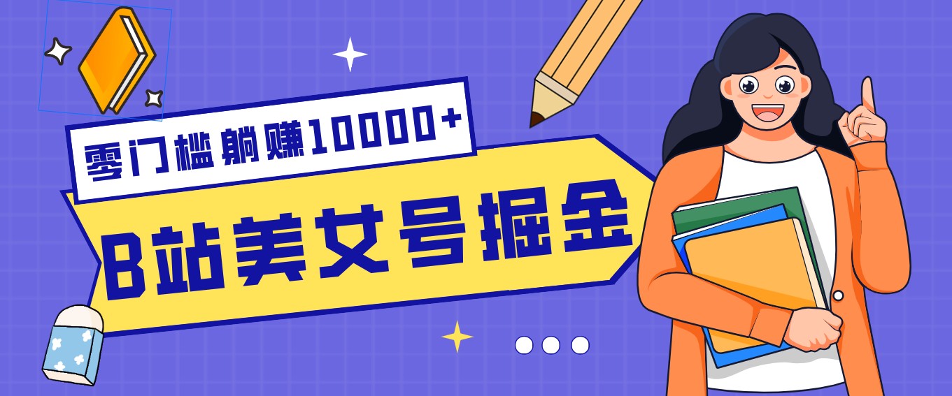 B站美女号掘金秘籍：网盘拉新躺赚10000+，玩法稳定新手也能做的长期副业-万象聊项目
