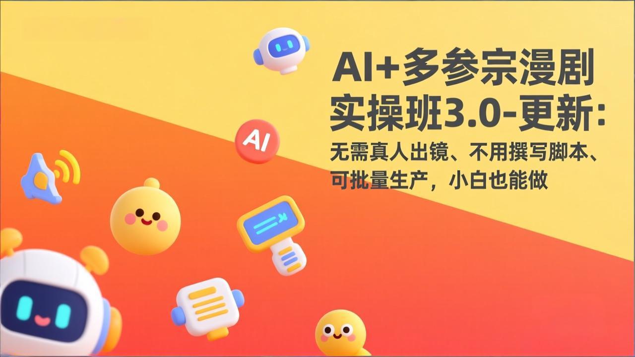 AI+多参宗漫剧实操班3.0-更新：无需真人出镜、不用撰写脚本、可批量生产，小白也能做-万象聊项目