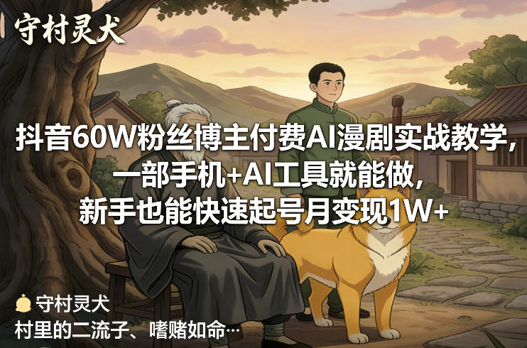 抖音60W粉丝博主付费AI漫剧实战教学，一部手机+AI工具就能做，新手也能快速起号月变现1W+-万象聊项目