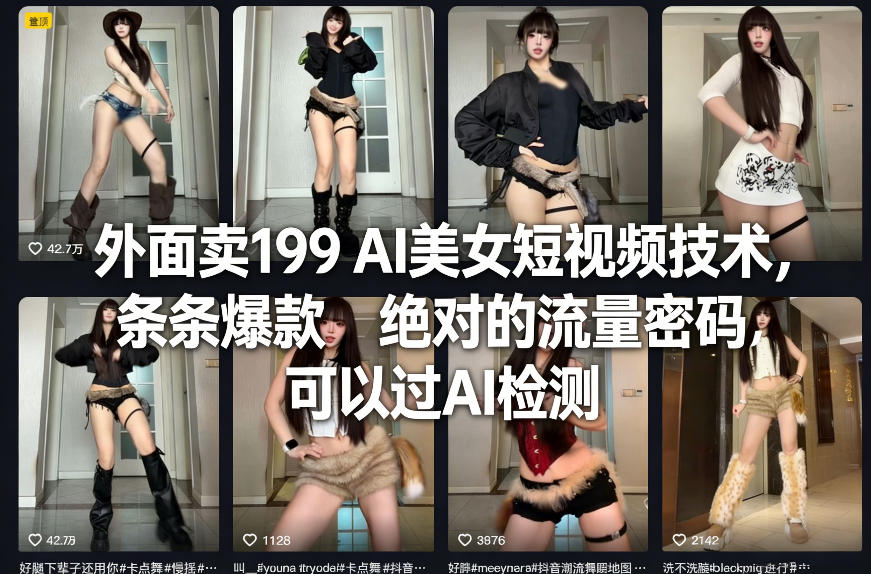 外面卖199 AI美女短视频技术，条条爆款，绝对的流量密码，可以过AI检测-万象聊项目