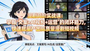 漫剧高阶实战课：掌握“文案+AI视频+运营”的闭环能力，快速批量产出高质量漫剧短视频-万象聊项目