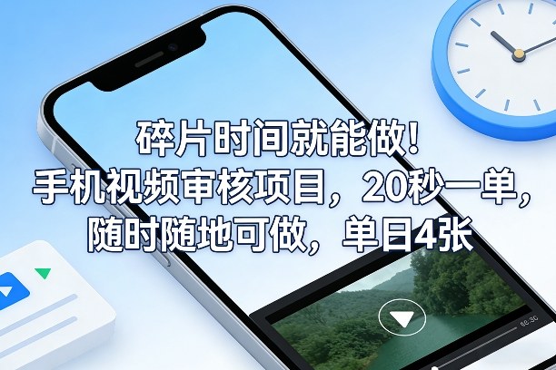 碎片时间就能做！手机视频审核项目，20秒一单，随时随地可做，单日4张+【揭秘】-万象聊项目