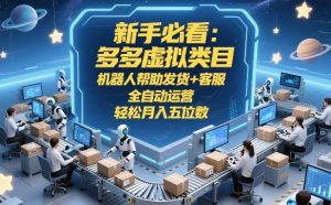 新手必看:多多虚拟类目,机器人帮助发货+客服,全自动运营,轻松月入五位数【揭秘】-万象聊项目