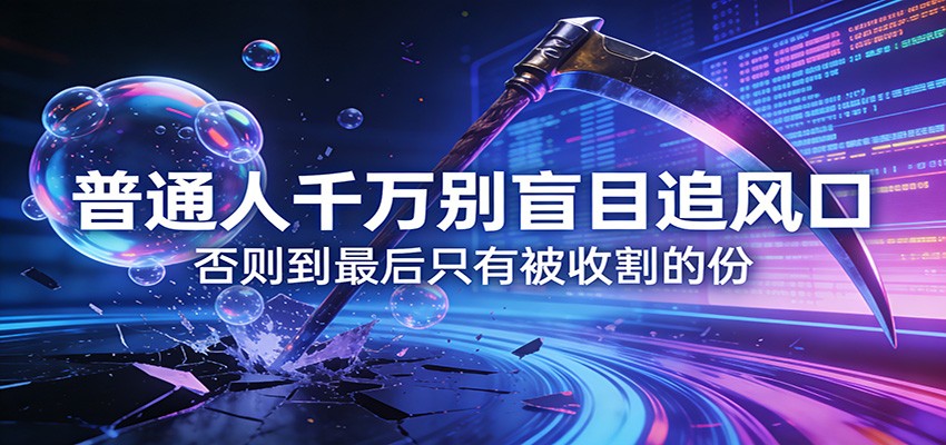 付费文章《通人千万别盲目追风口》否则到最后只有被收割的份-万象聊项目