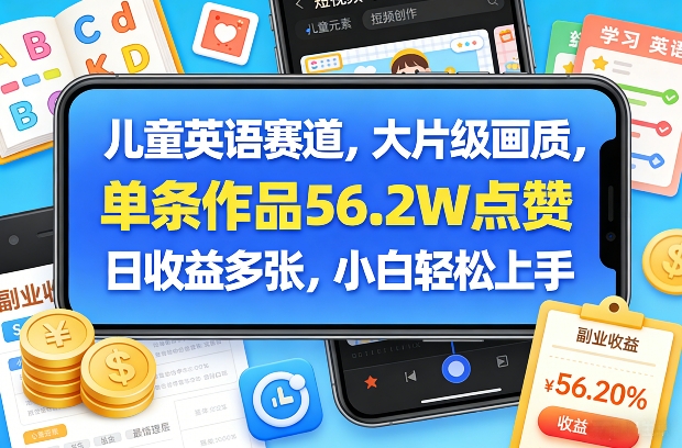 儿童英语赛道，大片级画质，单条作品56.2W点赞，日收益多张，小白轻松上手-万象聊项目