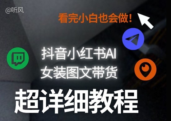 抖音小红书AI女装图文带货教程全拆解！小白看了也会做，可批量可矩阵玩法-万象聊项目