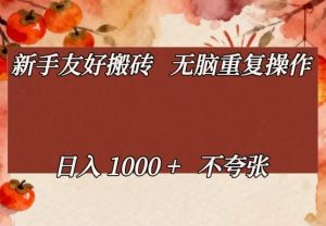 新手友好搬砖，无脑重复操作，日入1000+不夸张【揭秘】-万象聊项目