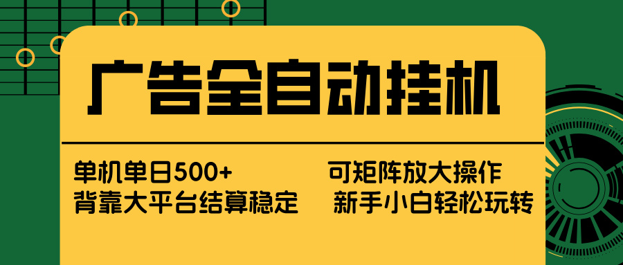广告全自动挂机 单机单日500+ 矩阵放大 背靠大平台 绿色稳定 新手小白轻松玩转-万象聊项目