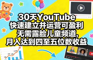 30天YouTube快速建立并运营可盈利无需露脸儿童频道,月入达到四至五位数收益-万象聊项目