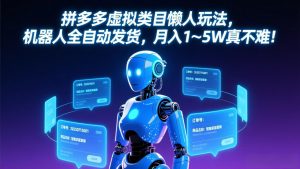 拼多多虚拟类目懒人玩法，机器人全自动发货，月入 1-5W 真不难！-万象聊项目