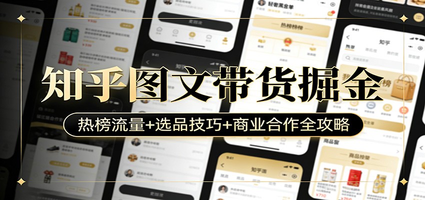 知乎图文带货掘金：热榜流量+选品技巧+商业合作全攻略-万象聊项目