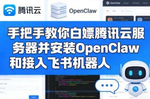 手把手教你白嫖腾讯云服务器并安装OpenClaw和接入飞书机器人-万象聊项目