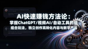 AI快速赚钱方法论：掌握ChatGPT/视频AI/自动化工具的组合玩法，独立创作高转化内容与数字产品-万象聊项目