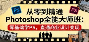 从零到精通Photoshop全能大师班:零基础学PS,直通商业设计变现-万象聊项目