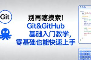 别再瞎摸索！Git&GitHub基础入门教学，零基础也能快速上手-万象聊项目