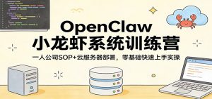 OpenClaw小龙虾系统训练营：一人公司SOP，云服务器部署，零基础快速上手实操-万象聊项目
