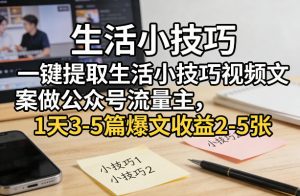 一键提取生活小技巧视频文案做公众号流量主，1天3-5篇爆文收益2-5张-万象聊项目