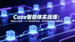 Coze智能体实战课:零基础小白专属,一步一演示全程不跳步,手把手带你从0到1搭建智能体-万象聊项目