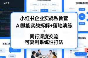 小红书企业实战私教营,AI赋能实战拆解+落地演练+同行深度交流,可复制系统性打法-万象聊项目