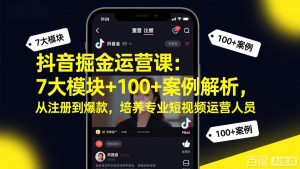 抖音掘金运营课:7大模块+100+案例解析,从注册到爆款,培养专业短视频运营人员-万象聊项目