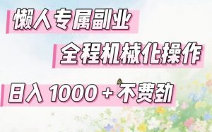 懒人专属副业，全程机械化操作，日入1k+操作简单，不费劲【揭秘】-万象聊项目