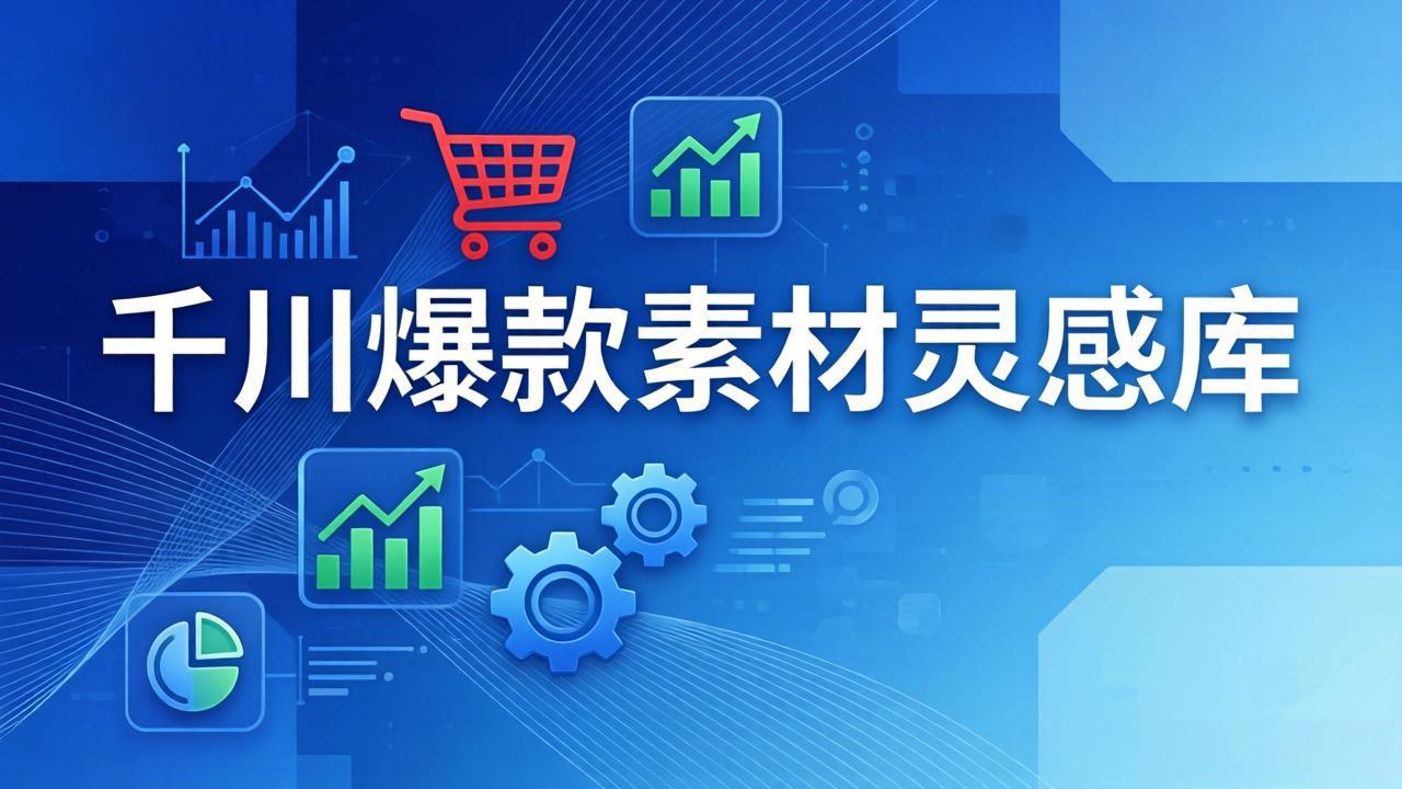 千川爆款素材灵感库：16种产品属性+10种素材类型+三大主题句式，像查字典一样找灵感-万象聊项目