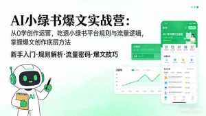 AI 小绿书爆文实战营：从0学创作运营，吃透小绿书平台规则与流量逻辑，掌握爆文创作底层方法-万象聊项目