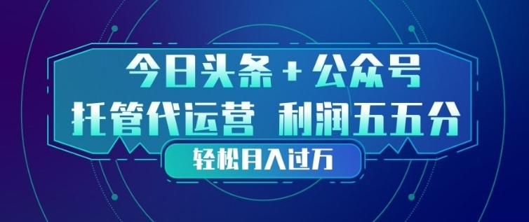 今日头条+公众号双重代运营模式，每天花费十分钟发布，单日稳定变现3张+【揭秘】-万象聊项目